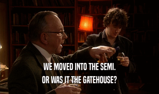 WE MOVED INTO THE SEMI. OR WAS IT THE GATEHOUSE? 