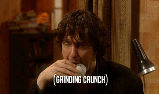 (GRINDING CRUNCH)  