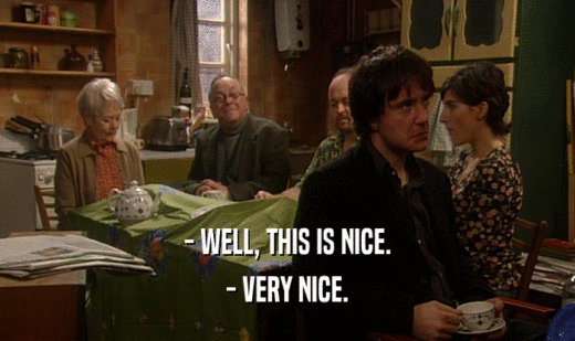- WELL, THIS IS NICE. - VERY NICE. 