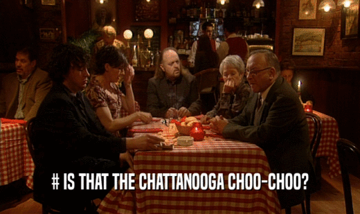 # IS THAT THE CHATTANOOGA CHOO-CHOO?  