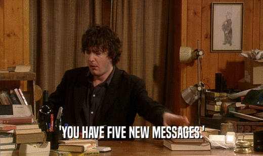 'YOU HAVE FIVE NEW MESSAGES.'
  