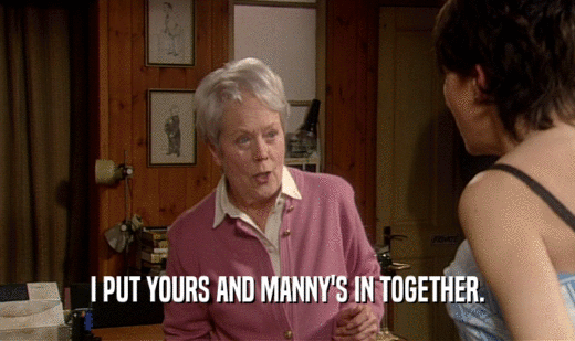 I PUT YOURS AND MANNY'S IN TOGETHER.  