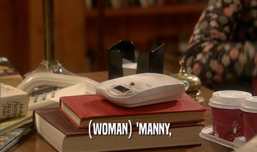 (WOMAN) 'MANNY,
  