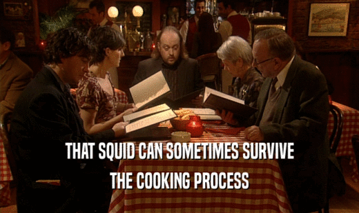 THAT SQUID CAN SOMETIMES SURVIVE THE COOKING PROCESS 