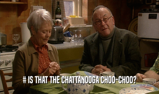 # IS THAT THE CHATTANOOGA CHOO-CHOO?  