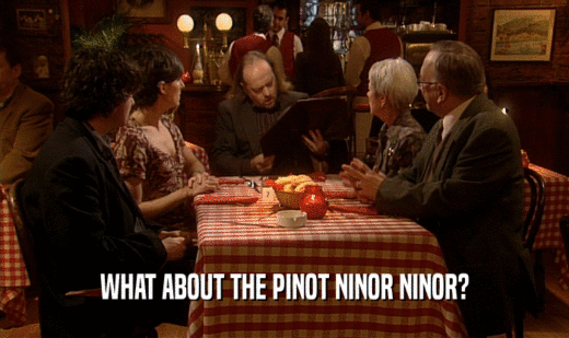 WHAT ABOUT THE PINOT NINOR NINOR?
  