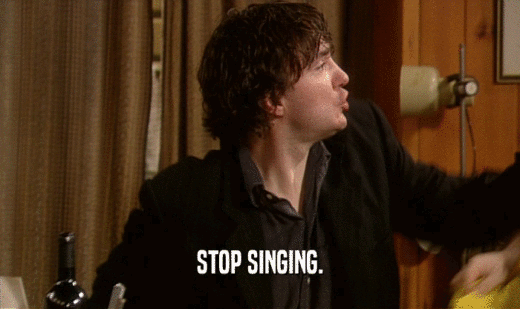 STOP SINGING.  
