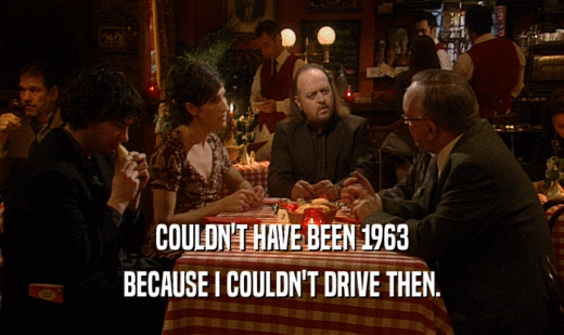 COULDN'T HAVE BEEN 1963
 BECAUSE I COULDN'T DRIVE THEN.
 