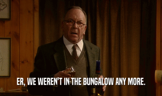 ER, WE WEREN'T IN THE BUNGALOW ANY MORE.  