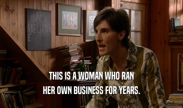 THIS IS A WOMAN WHO RAN
 HER OWN BUSINESS FOR YEARS.
 