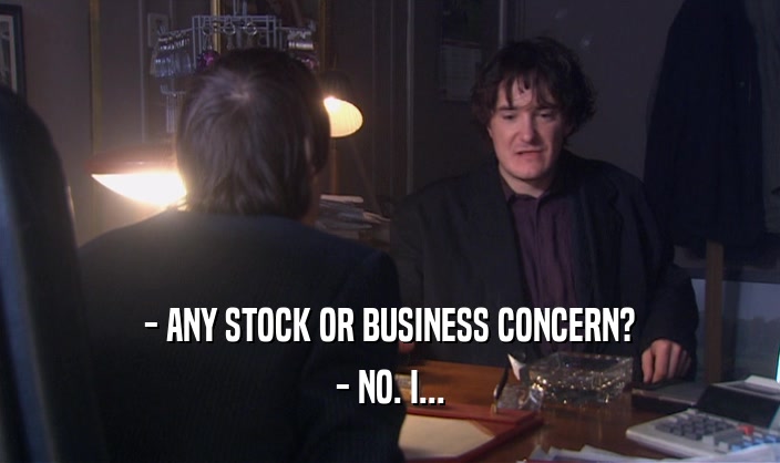 - ANY STOCK OR BUSINESS CONCERN? - NO. I... 