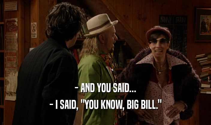 - AND YOU SAID... - I SAID, 