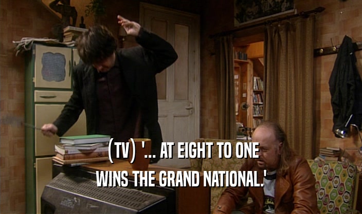 (TV) '... AT EIGHT TO ONE WINS THE GRAND NATIONAL.' 