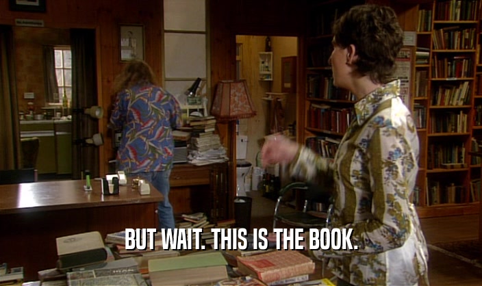 BUT WAIT. THIS IS THE BOOK.  