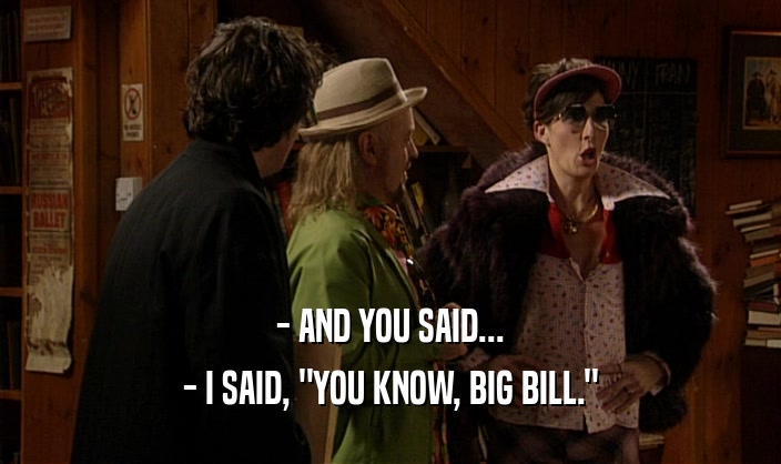 - AND YOU SAID... - I SAID, 