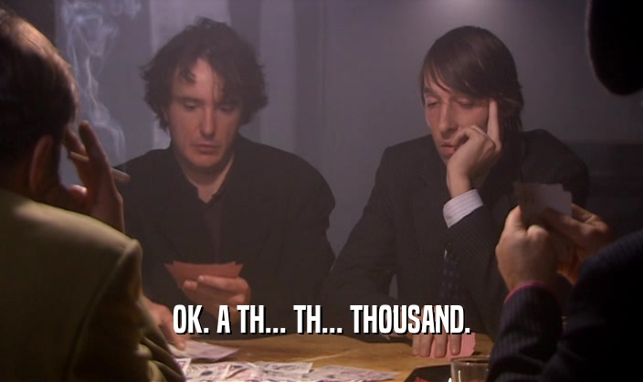 OK. A TH... TH... THOUSAND.  