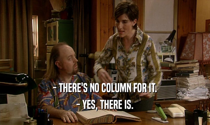 - THERE'S NO COLUMN FOR IT.
 - YES, THERE IS.
 