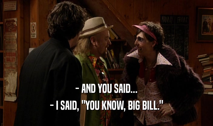 - AND YOU SAID... - I SAID, 