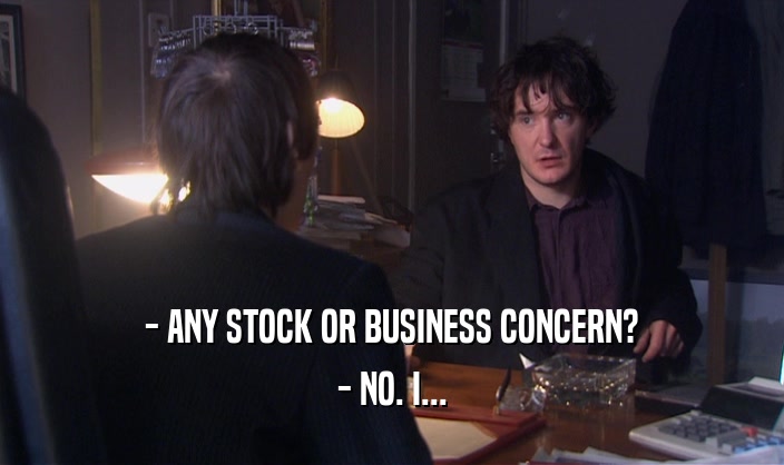 - ANY STOCK OR BUSINESS CONCERN? - NO. I... 