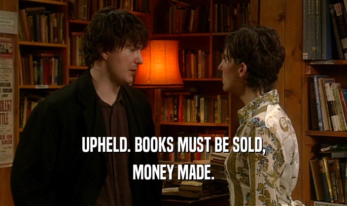 UPHELD. BOOKS MUST BE SOLD,
 MONEY MADE.
 