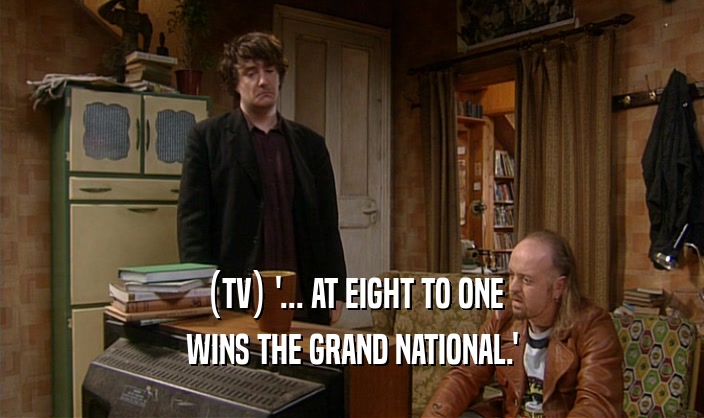 (TV) '... AT EIGHT TO ONE WINS THE GRAND NATIONAL.' 