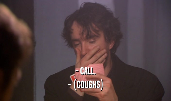 - CALL.
 - (COUGHS)
 