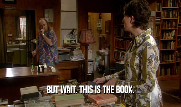 BUT WAIT. THIS IS THE BOOK.  