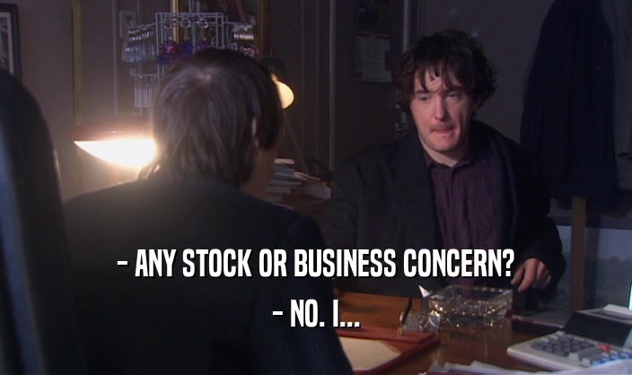 - ANY STOCK OR BUSINESS CONCERN? - NO. I... 