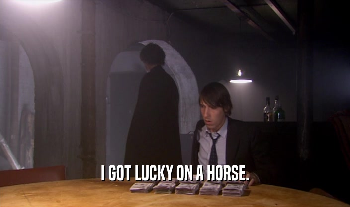 I GOT LUCKY ON A HORSE.
  