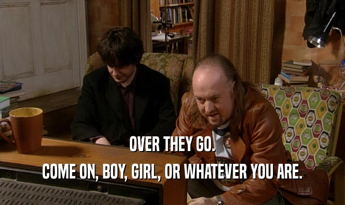 OVER THEY GO. COME ON, BOY, GIRL, OR WHATEVER YOU ARE. 