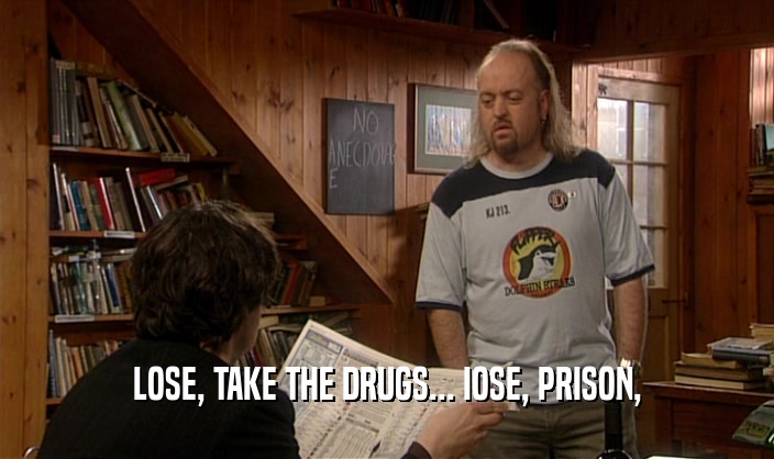 LOSE, TAKE THE DRUGS... IOSE, PRISON,  