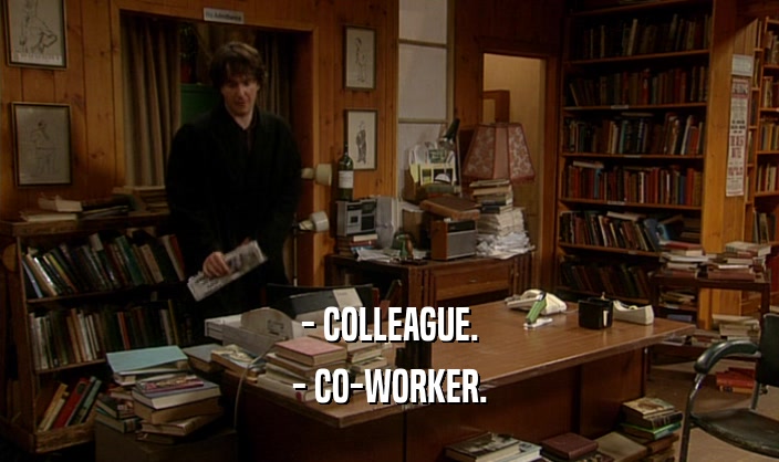 - COLLEAGUE. - CO-WORKER. 