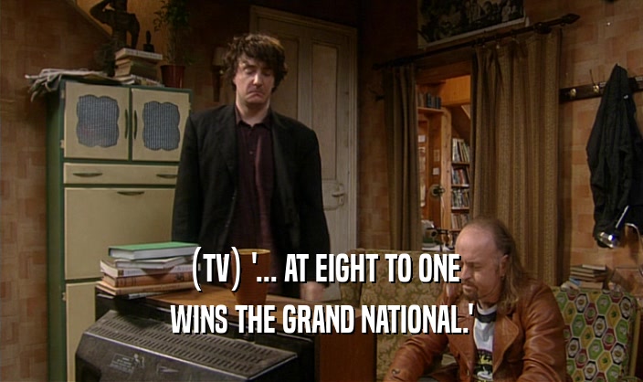 (TV) '... AT EIGHT TO ONE WINS THE GRAND NATIONAL.' 