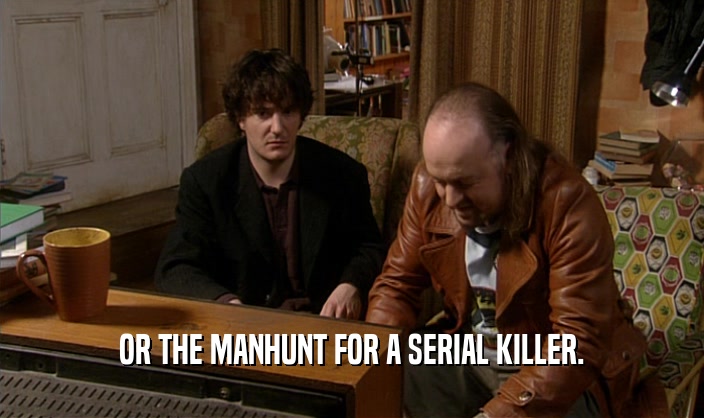 OR THE MANHUNT FOR A SERIAL KILLER.
  