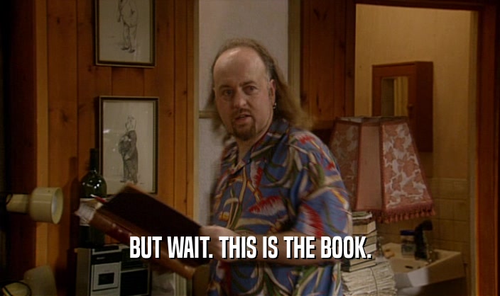 BUT WAIT. THIS IS THE BOOK.  