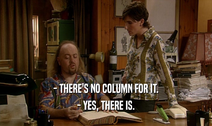 - THERE'S NO COLUMN FOR IT.
 - YES, THERE IS.
 
