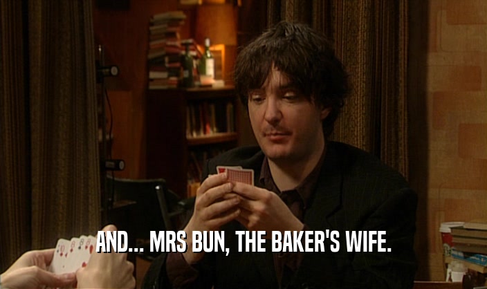 AND... MRS BUN, THE BAKER'S WIFE.
  