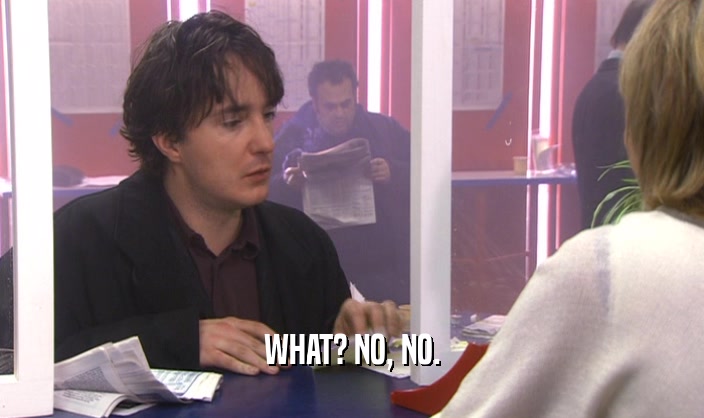 WHAT? NO, NO.  