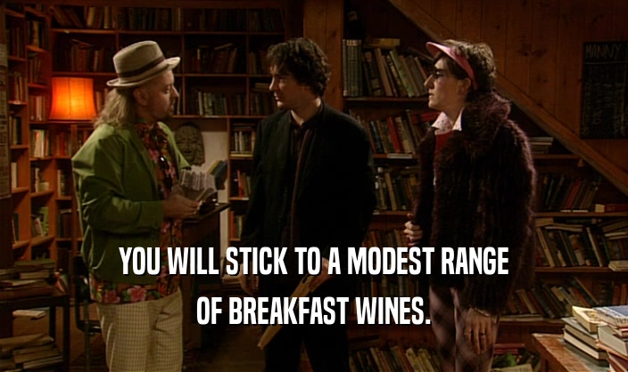 YOU WILL STICK TO A MODEST RANGE OF BREAKFAST WINES. 