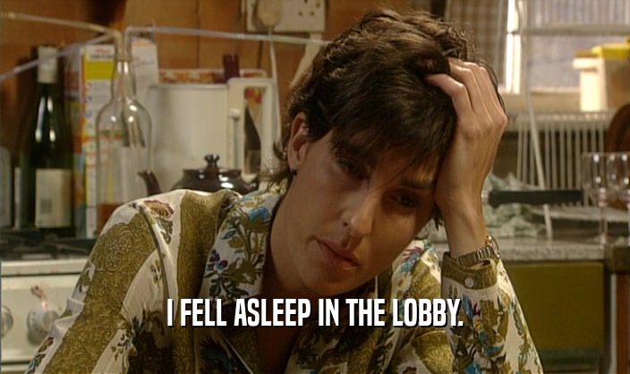 I FELL ASLEEP IN THE LOBBY.  
