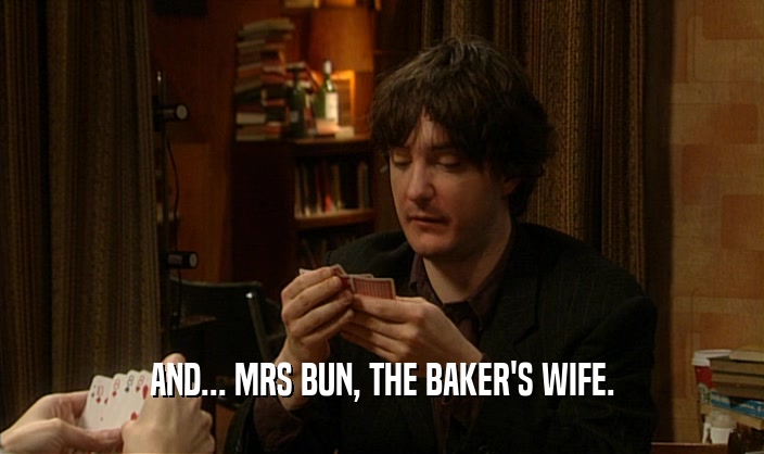 AND... MRS BUN, THE BAKER'S WIFE.
  