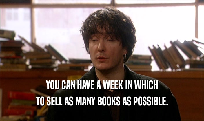 YOU CAN HAVE A WEEK IN WHICH
 TO SELL AS MANY BOOKS AS POSSIBLE.
 