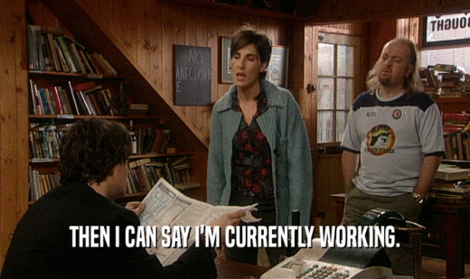 THEN I CAN SAY I'M CURRENTLY WORKING.  