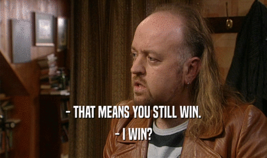- THAT MEANS YOU STILL WIN. - I WIN? 