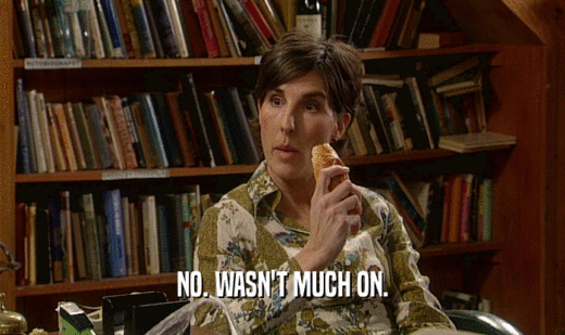 NO. WASN'T MUCH ON.  