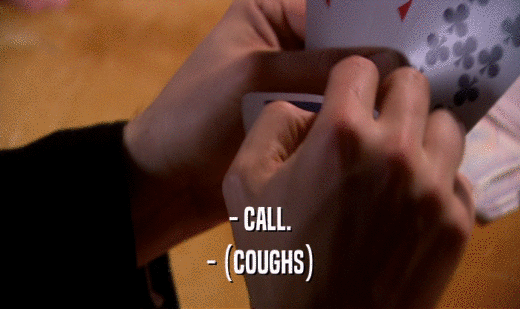 - CALL.
 - (COUGHS)
 