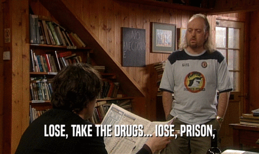 LOSE, TAKE THE DRUGS... IOSE, PRISON,  