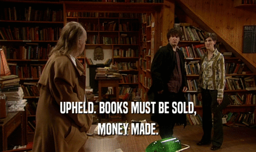 UPHELD. BOOKS MUST BE SOLD,
 MONEY MADE.
 