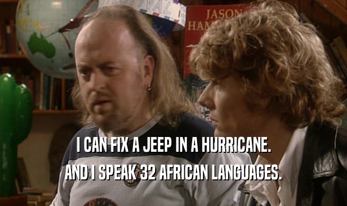 I CAN FIX A JEEP IN A HURRICANE. AND I SPEAK 32 AFRICAN LANGUAGES. 