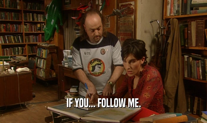 IF YOU... FOLLOW ME.  